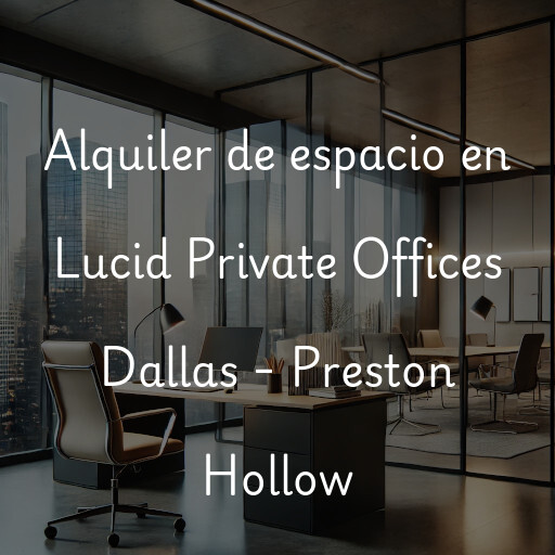 Alquiler de espacio en Lucid Private Offices Dallas - Preston Hollow