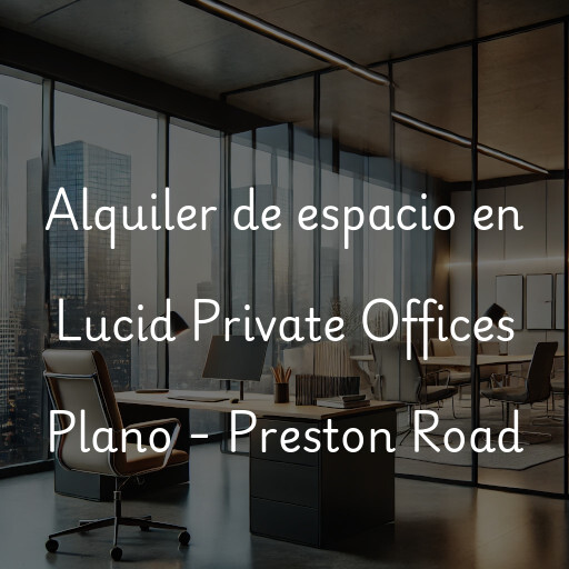 Alquiler de espacio en Lucid Private Offices Plano - Preston Road