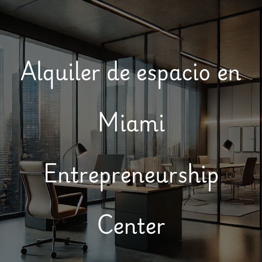 Alquiler de espacio en Miami Entrepreneurship Center