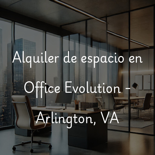 Alquiler de espacio en Office Evolution - Arlington, VA