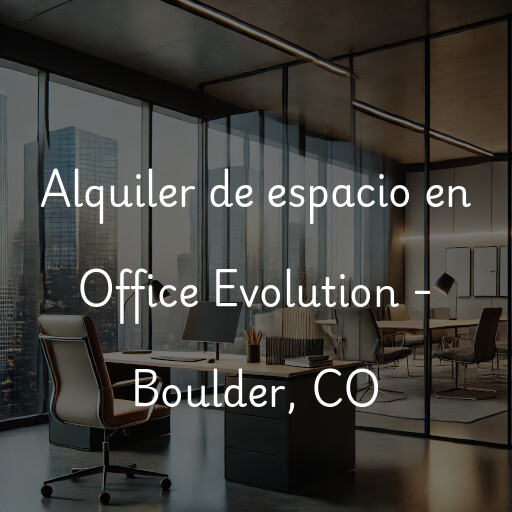 Alquiler de espacio en Office Evolution - Boulder, CO