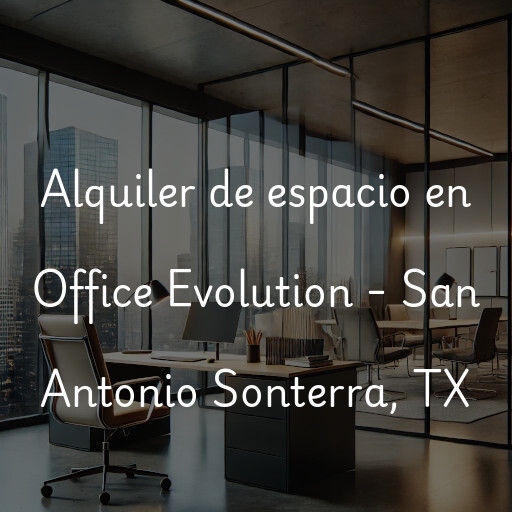 Alquiler de espacio en Office Evolution - San Antonio Sonterra, TX