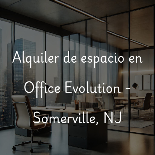 Alquiler de espacio en Office Evolution - Somerville, NJ