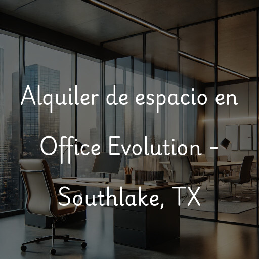 Alquiler de espacio en Office Evolution - Southlake, TX