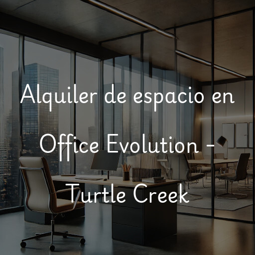 Alquiler de espacio en Office Evolution - Turtle Creek