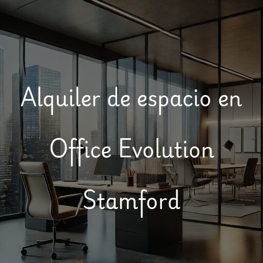 Alquiler de espacio en Office Evolution Stamford