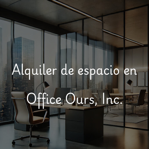 Alquiler de espacio en Office Ours, Inc.