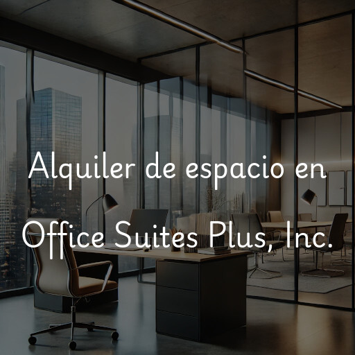 Alquiler de espacio en Office Suites Plus, Inc.