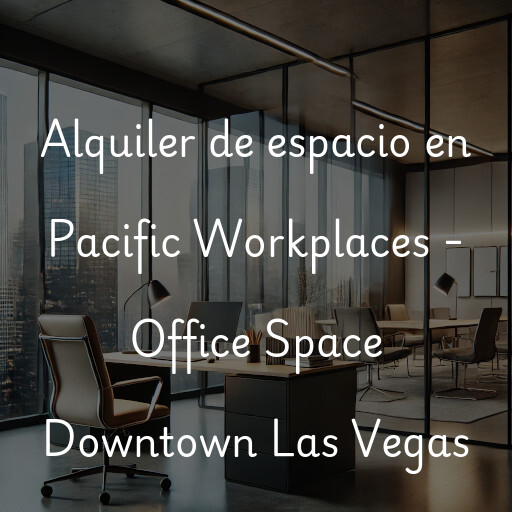 Alquiler de espacio en Pacific Workplaces - Office Space Downtown Las Vegas