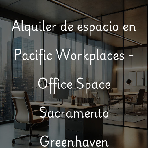 Alquiler de espacio en Pacific Workplaces - Office Space Sacramento Greenhaven