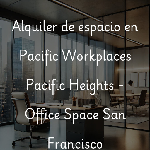 Alquiler de espacio en Pacific Workplaces Pacific Heights - Office Space San Francisco