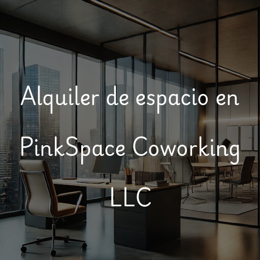 Alquiler de espacio en PinkSpace Coworking LLC