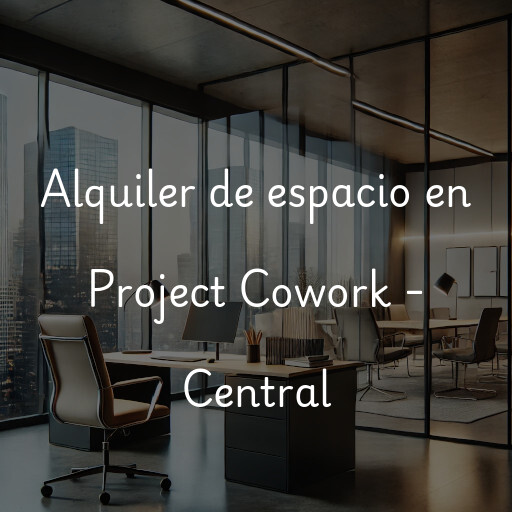 Alquiler de espacio en Project Cowork - Central