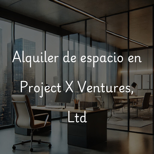 Alquiler de espacio en Project X Ventures, Ltd