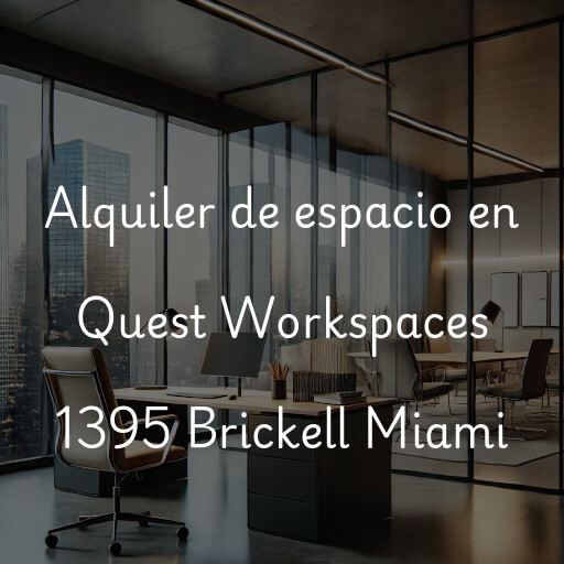 Alquiler de espacio en Quest Workspaces 1395 Brickell Miami