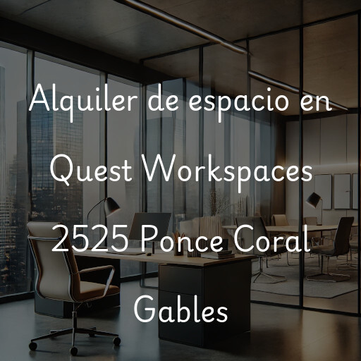 Alquiler de espacio en Quest Workspaces 2525 Ponce Coral Gables