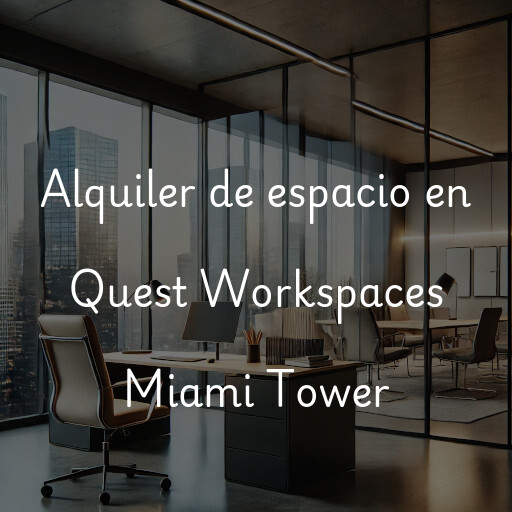 Alquiler de espacio en Quest Workspaces Miami Tower