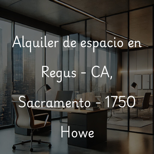 Alquiler de espacio en Regus - CA, Sacramento - 1750 Howe