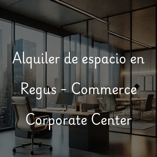 Alquiler de espacio en Regus - Commerce Corporate Center