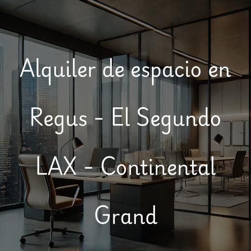 Alquiler de espacio en Regus - El Segundo LAX - Continental Grand