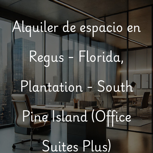 Alquiler de espacio en Regus - Florida, Plantation - South Pine Island (Office Suites Plus)