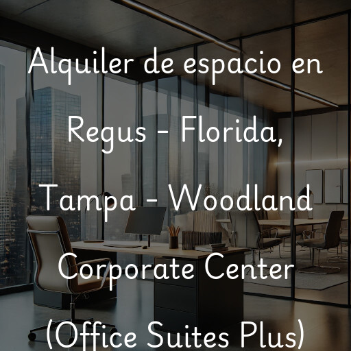 Alquiler de espacio en Regus - Florida, Tampa - Woodland Corporate Center (Office Suites Plus)