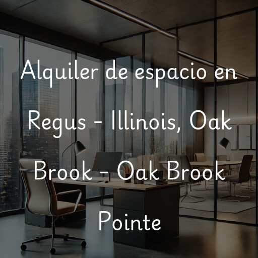 Alquiler de espacio en Regus - Illinois, Oak Brook - Oak Brook Pointe