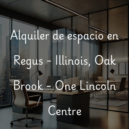 Alquiler de espacio en Regus - Illinois, Oak Brook - One Lincoln Centre