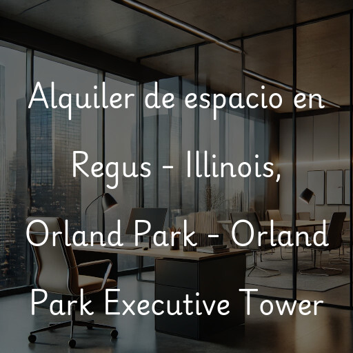 Alquiler de espacio en Regus - Illinois, Orland Park - Orland Park Executive Tower