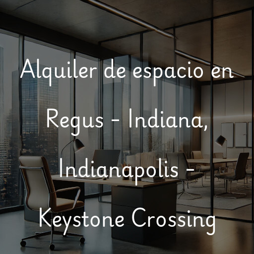 Alquiler de espacio en Regus - Indiana, Indianapolis - Keystone Crossing