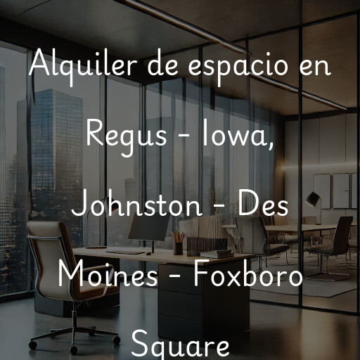 Alquiler de espacio en Regus - Iowa, Johnston - Des Moines - Foxboro Square