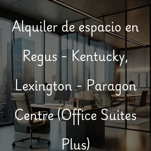 Alquiler de espacio en Regus - Kentucky, Lexington - Paragon Centre (Office Suites Plus)