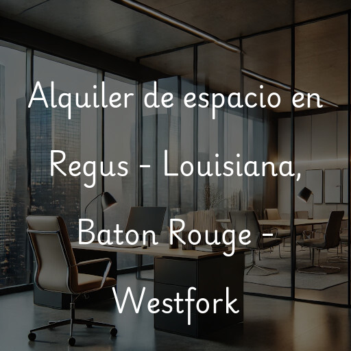 Alquiler de espacio en Regus - Louisiana, Baton Rouge - Westfork