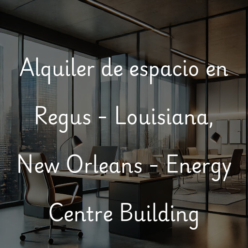 Alquiler de espacio en Regus - Louisiana, New Orleans - Energy Centre Building