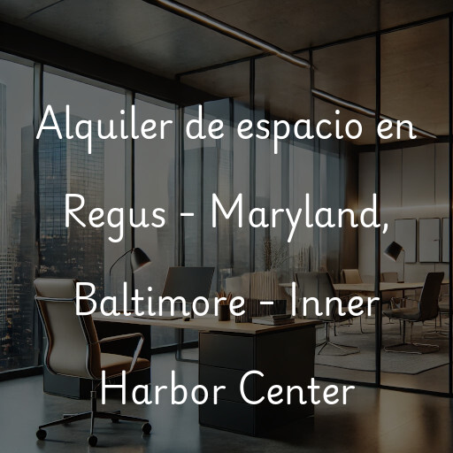 Alquiler de espacio en Regus - Maryland, Baltimore - Inner Harbor Center