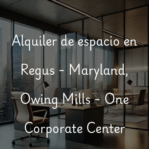 Alquiler de espacio en Regus - Maryland, Owing Mills - One Corporate Center