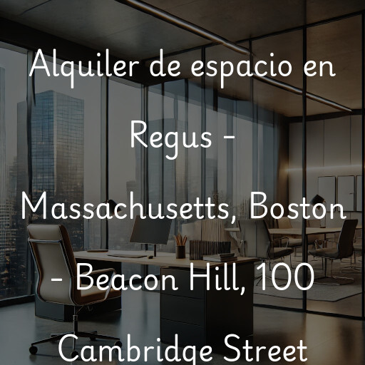 Alquiler de espacio en Regus - Massachusetts, Boston - Beacon Hill, 100 Cambridge Street