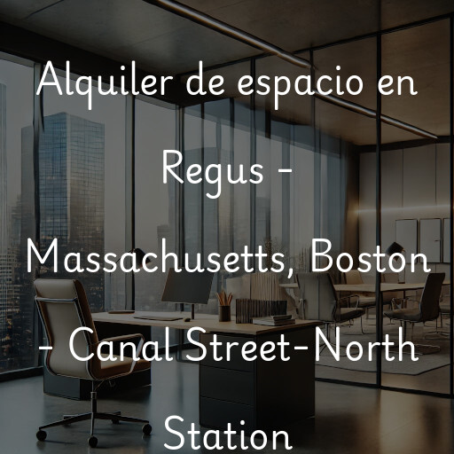 Alquiler de espacio en Regus - Massachusetts, Boston - Canal Street-North Station