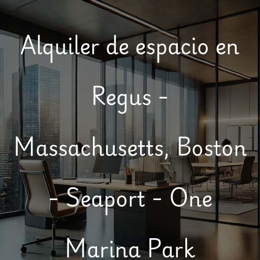 Alquiler de espacio en Regus - Massachusetts, Boston - Seaport - One Marina Park