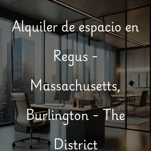 Alquiler de espacio en Regus - Massachusetts, Burlington - The District