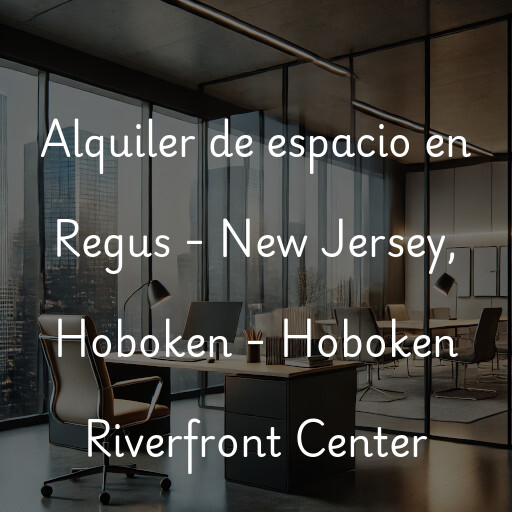 Alquiler de espacio en Regus - New Jersey, Hoboken - Hoboken Riverfront Center