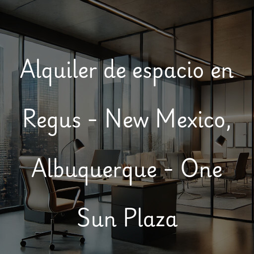 Alquiler de espacio en Regus - New Mexico, Albuquerque - One Sun Plaza