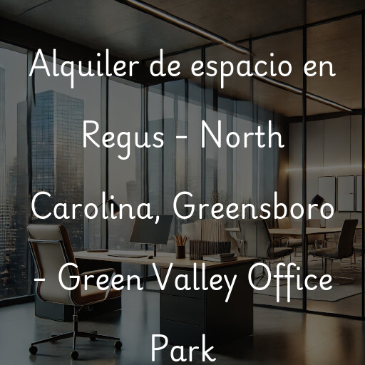 Alquiler de espacio en Regus - North Carolina, Greensboro - Green Valley Office Park