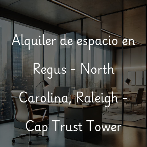 Alquiler de espacio en Regus - North Carolina, Raleigh - Cap Trust Tower