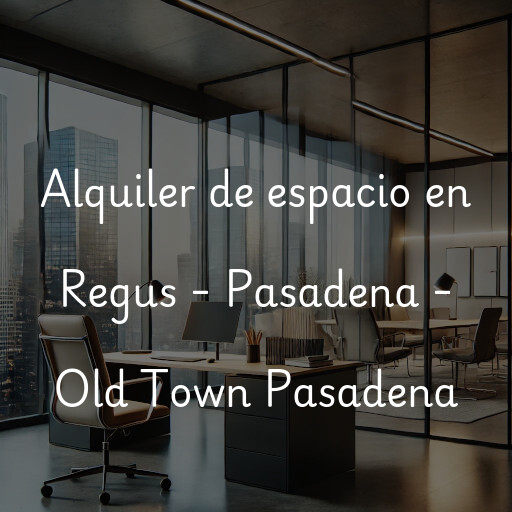 Alquiler de espacio en Regus - Pasadena - Old Town Pasadena