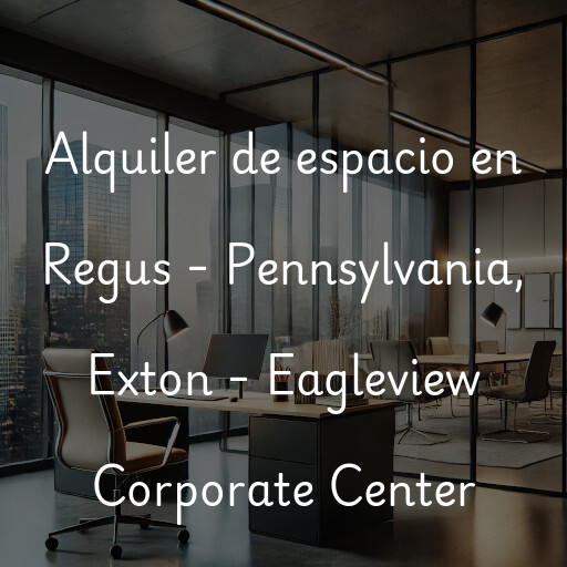 Alquiler de espacio en Regus - Pennsylvania, Exton - Eagleview Corporate Center