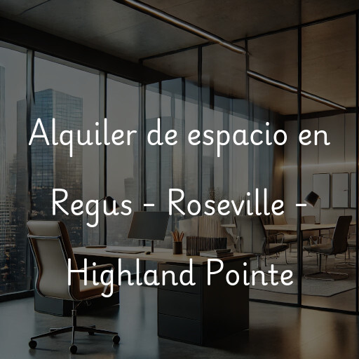 Alquiler de espacio en Regus - Roseville - Highland Pointe