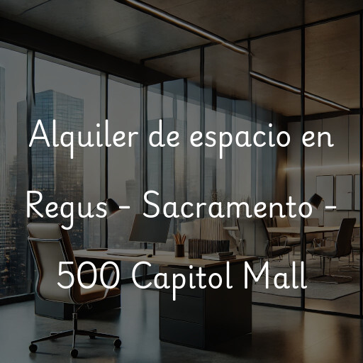 Alquiler de espacio en Regus - Sacramento - 500 Capitol Mall