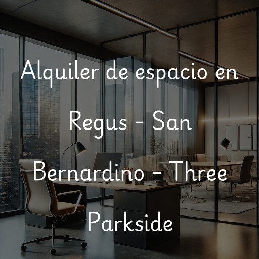 Alquiler de espacio en Regus - San Bernardino - Three Parkside