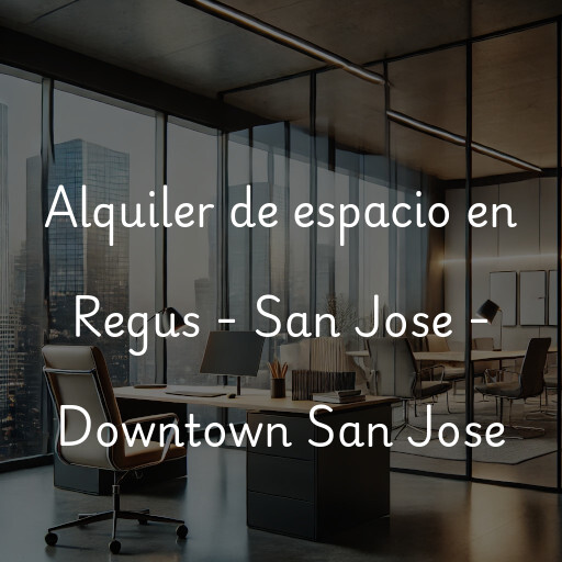 Alquiler de espacio en Regus - San Jose - Downtown San Jose